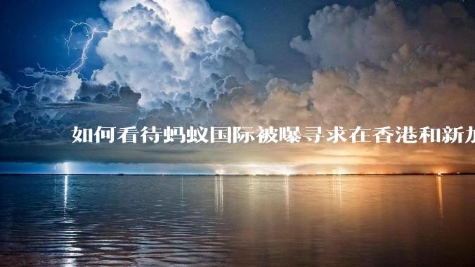 如何看待蚂蚁国际被曝寻求在香港和新加坡获得稳定币许可？有哪些意义？