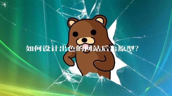 如何设计出色的网站后台原型？